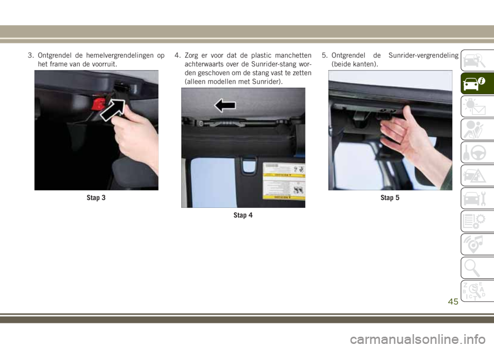 JEEP WRANGLER 2020 Instructieboek (in Dutch) 3. Ontgrendel de hemelvergrendelingen op
het frame van de voorruit.4. Zorg er voor dat de plastic manchetten
achterwaarts over de Sunrider-stang wor-
den geschoven om de stang vast te zetten
(alleen m JEEP WRANGLER 2020 Instructieboek (in Dutch) 3. Ontgrendel de hemelvergrendelingen op
het frame van de voorruit.4. Zorg er voor dat de plastic manchetten
achterwaarts over de Sunrider-stang wor-
den geschoven om de stang vast te zetten
(alleen m