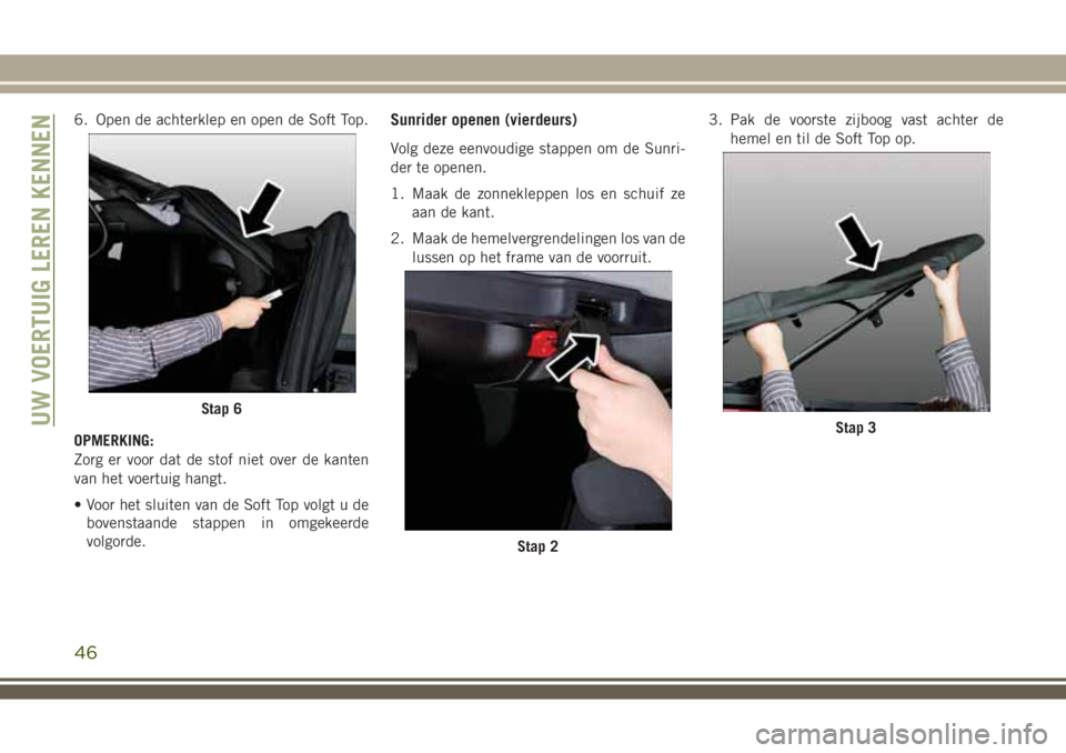 JEEP WRANGLER 2020 Instructieboek (in Dutch) 6. Open de achterklep en open de Soft Top.
OPMERKING:
Zorg er voor dat de stof niet over de kanten
van het voertuig hangt.
• Voor het sluiten van de Soft Top volgt u de
bovenstaande stappen in omgek JEEP WRANGLER 2020 Instructieboek (in Dutch) 6. Open de achterklep en open de Soft Top.
OPMERKING:
Zorg er voor dat de stof niet over de kanten
van het voertuig hangt.
• Voor het sluiten van de Soft Top volgt u de
bovenstaande stappen in omgek