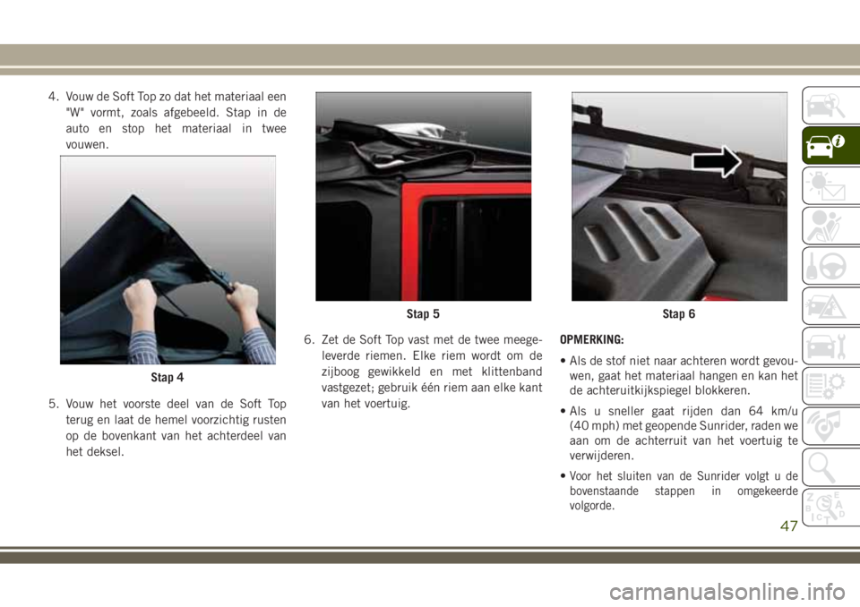 JEEP WRANGLER 2020 Instructieboek (in Dutch) 4. Vouw de Soft Top zo dat het materiaal een
"W" vormt, zoals afgebeeld. Stap in de
auto en stop het materiaal in twee
vouwen.
5. Vouw het voorste deel van de Soft Top
terug en laat de hemel v JEEP WRANGLER 2020 Instructieboek (in Dutch) 4. Vouw de Soft Top zo dat het materiaal een
"W" vormt, zoals afgebeeld. Stap in de
auto en stop het materiaal in twee
vouwen.
5. Vouw het voorste deel van de Soft Top
terug en laat de hemel v