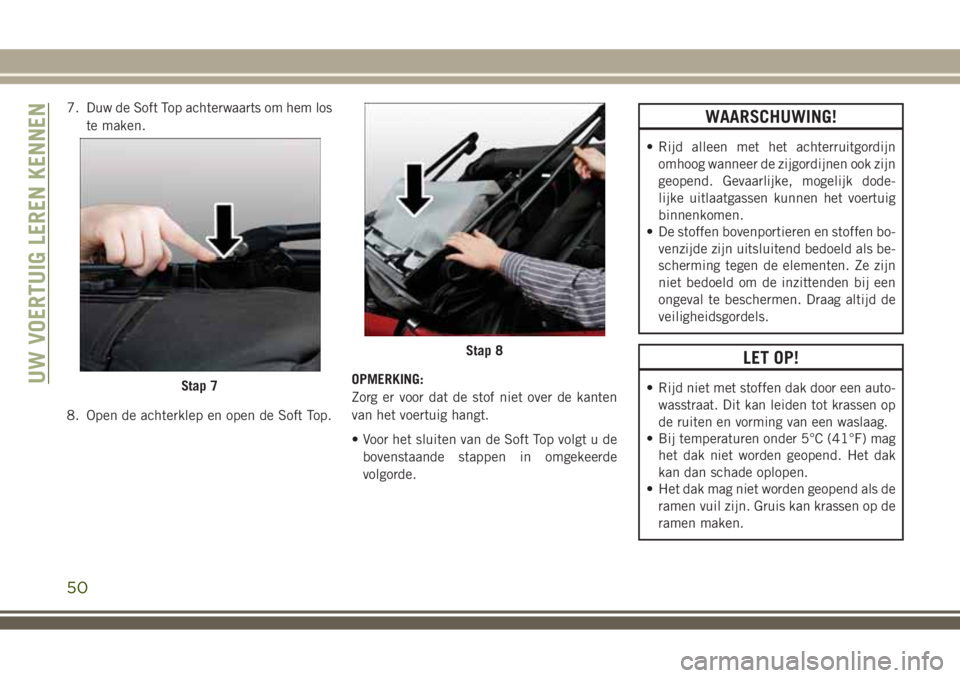 JEEP WRANGLER 2020 Instructieboek (in Dutch) 7. Duw de Soft Top achterwaarts om hem los
te maken.
8. Open de achterklep en open de Soft Top.OPMERKING:
Zorg er voor dat de stof niet over de kanten
van het voertuig hangt.
• Voor het sluiten van JEEP WRANGLER 2020 Instructieboek (in Dutch) 7. Duw de Soft Top achterwaarts om hem los
te maken.
8. Open de achterklep en open de Soft Top.OPMERKING:
Zorg er voor dat de stof niet over de kanten
van het voertuig hangt.
• Voor het sluiten van