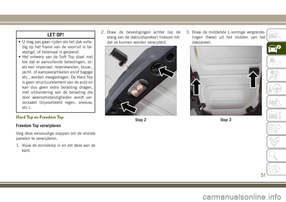 JEEP WRANGLER 2020 Instructieboek (in Dutch) LET OP!
• U mag pas gaan rijden als het dak volle-
dig op het frame van de voorruit is be-
vestigd, of helemaal is geopend.
• Het ontwerp van de Soft Top staat niet
toe dat er aanvullende belastin JEEP WRANGLER 2020 Instructieboek (in Dutch) LET OP!
• U mag pas gaan rijden als het dak volle-
dig op het frame van de voorruit is be-
vestigd, of helemaal is geopend.
• Het ontwerp van de Soft Top staat niet
toe dat er aanvullende belastin