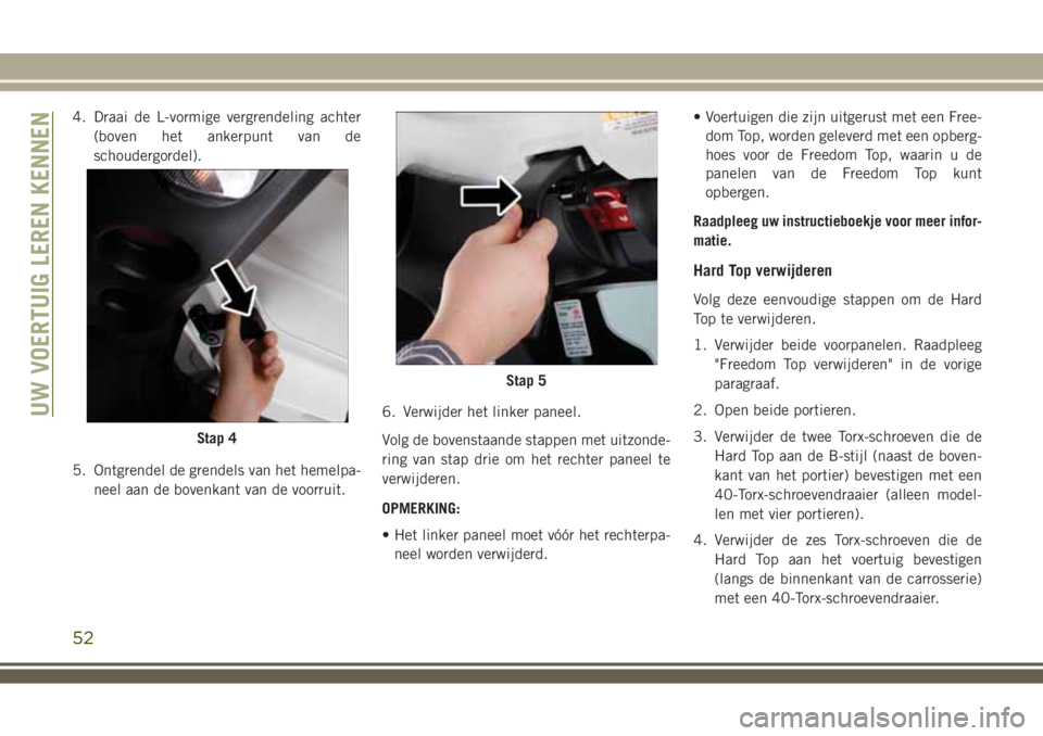 JEEP WRANGLER 2020 Instructieboek (in Dutch) 4. Draai de L-vormige vergrendeling achter
(boven het ankerpunt van de
schoudergordel).
5. Ontgrendel de grendels van het hemelpa-
neel aan de bovenkant van de voorruit.6. Verwijder het linker paneel. JEEP WRANGLER 2020 Instructieboek (in Dutch) 4. Draai de L-vormige vergrendeling achter
(boven het ankerpunt van de
schoudergordel).
5. Ontgrendel de grendels van het hemelpa-
neel aan de bovenkant van de voorruit.6. Verwijder het linker paneel.