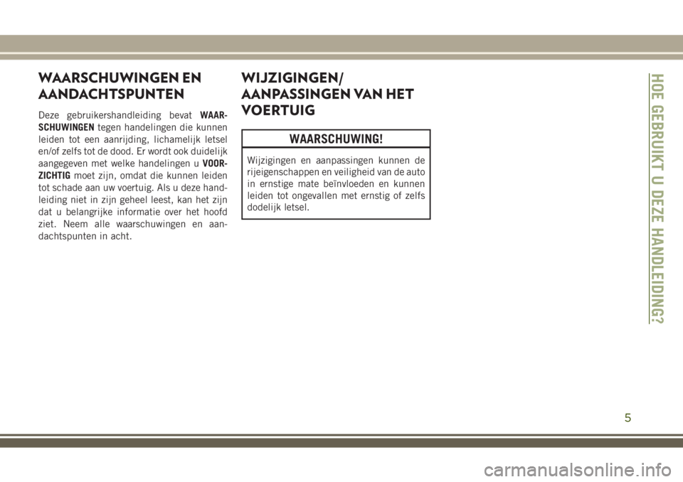 JEEP WRANGLER 2020 Instructieboek (in Dutch) WAARSCHUWINGEN EN
AANDACHTSPUNTEN
Deze gebruikershandleiding bevatWAAR-
SCHUWINGENtegen handelingen die kunnen
leiden tot een aanrijding, lichamelijk letsel
en/of zelfs tot de dood. Er wordt ook duide JEEP WRANGLER 2020 Instructieboek (in Dutch) WAARSCHUWINGEN EN
AANDACHTSPUNTEN
Deze gebruikershandleiding bevatWAAR-
SCHUWINGENtegen handelingen die kunnen
leiden tot een aanrijding, lichamelijk letsel
en/of zelfs tot de dood. Er wordt ook duide
