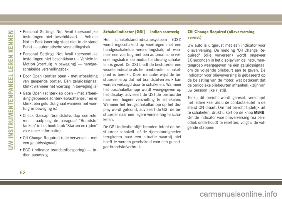 JEEP WRANGLER 2020 Instructieboek (in Dutch) • Personal Settings Not Avail (persoonlijke
instellingen niet beschikbaar). – Vehicle
Not in Park (voertuig staat niet in de stand
Park) — automatische versnellingsbak
• Personal Settings Not JEEP WRANGLER 2020 Instructieboek (in Dutch) • Personal Settings Not Avail (persoonlijke
instellingen niet beschikbaar). – Vehicle
Not in Park (voertuig staat niet in de stand
Park) — automatische versnellingsbak
• Personal Settings Not
