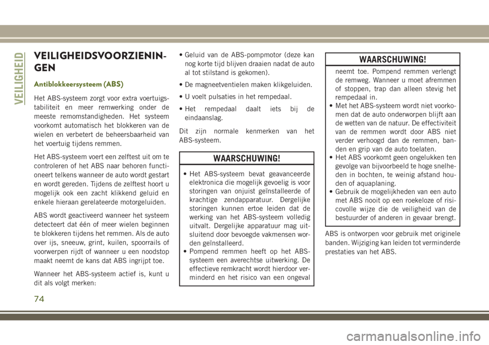 JEEP WRANGLER 2020 Instructieboek (in Dutch) VEILIGHEIDSVOORZIENIN-
GEN
Antiblokkeersysteem (ABS)
Het ABS-systeem zorgt voor extra voertuigs-
tabiliteit en meer remwerking onder de
meeste remomstandigheden. Het systeem
voorkomt automatisch het b JEEP WRANGLER 2020 Instructieboek (in Dutch) VEILIGHEIDSVOORZIENIN-
GEN
Antiblokkeersysteem (ABS)
Het ABS-systeem zorgt voor extra voertuigs-
tabiliteit en meer remwerking onder de
meeste remomstandigheden. Het systeem
voorkomt automatisch het b
