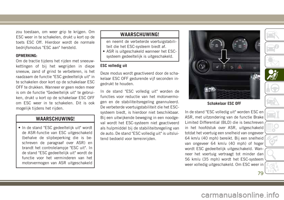 JEEP WRANGLER 2020 Instructieboek (in Dutch) zou toestaan, om weer grip te krijgen. Om
ESC weer in te schakelen, drukt u kort op de
toets ESC Off. Hierdoor wordt de normale
bedrijfsmodus "ESC aan" hersteld.
OPMERKING:
Om de tractie tijde JEEP WRANGLER 2020 Instructieboek (in Dutch) zou toestaan, om weer grip te krijgen. Om
ESC weer in te schakelen, drukt u kort op de
toets ESC Off. Hierdoor wordt de normale
bedrijfsmodus "ESC aan" hersteld.
OPMERKING:
Om de tractie tijde