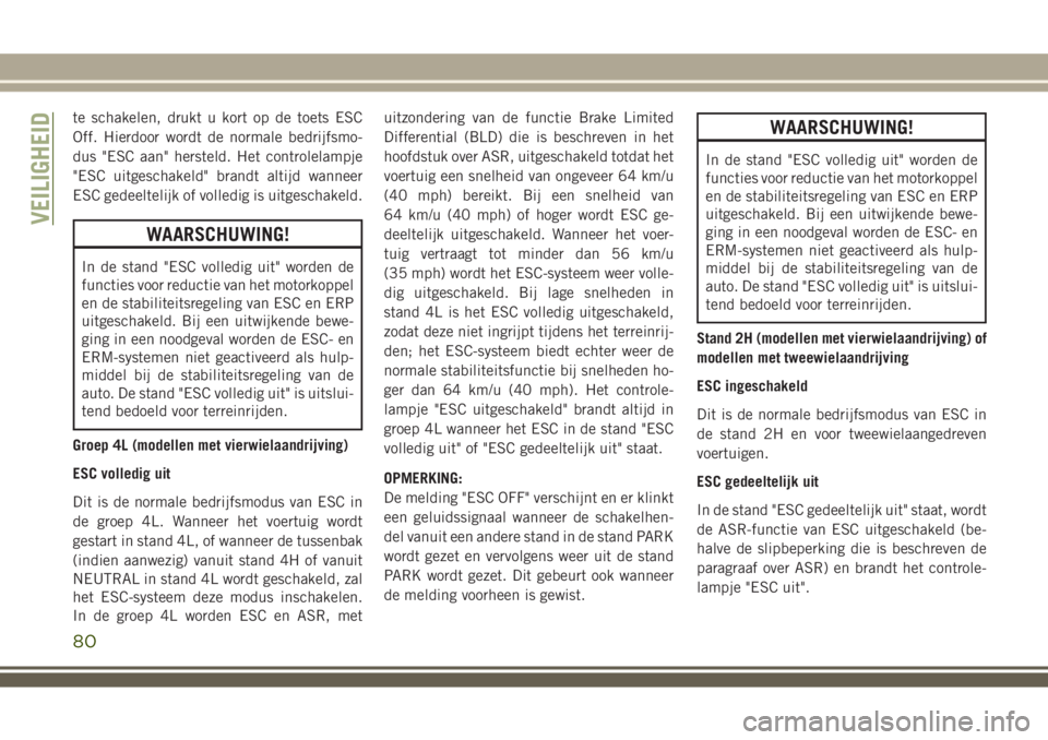 JEEP WRANGLER 2020 Instructieboek (in Dutch) te schakelen, drukt u kort op de toets ESC
Off. Hierdoor wordt de normale bedrijfsmo-
dus "ESC aan" hersteld. Het controlelampje
"ESC uitgeschakeld" brandt altijd wanneer
ESC gedeeltel JEEP WRANGLER 2020 Instructieboek (in Dutch) te schakelen, drukt u kort op de toets ESC
Off. Hierdoor wordt de normale bedrijfsmo-
dus "ESC aan" hersteld. Het controlelampje
"ESC uitgeschakeld" brandt altijd wanneer
ESC gedeeltel
