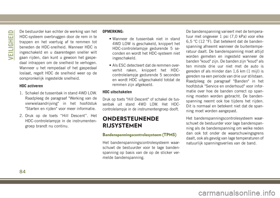 JEEP WRANGLER 2021 Instructieboek (in Dutch) De bestuurder kan echter de werking van het
HDC-systeem overbruggen door de rem in te
trappen en het voertuig af te remmen tot
beneden de HDC-snelheid. Wanneer HDC is
ingeschakeld en u daarentegen sne JEEP WRANGLER 2021 Instructieboek (in Dutch) De bestuurder kan echter de werking van het
HDC-systeem overbruggen door de rem in te
trappen en het voertuig af te remmen tot
beneden de HDC-snelheid. Wanneer HDC is
ingeschakeld en u daarentegen sne