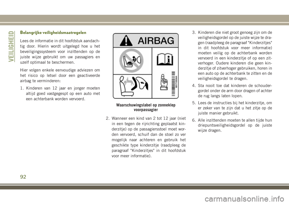 JEEP WRANGLER 2020 Instructieboek (in Dutch) Belangrijke veiligheidsmaatregelen
Lees de informatie in dit hoofdstuk aandach-
tig door. Hierin wordt uitgelegd hoe u het
beveiligingssysteem voor inzittenden op de
juiste wijze gebruikt om uw passag JEEP WRANGLER 2020 Instructieboek (in Dutch) Belangrijke veiligheidsmaatregelen
Lees de informatie in dit hoofdstuk aandach-
tig door. Hierin wordt uitgelegd hoe u het
beveiligingssysteem voor inzittenden op de
juiste wijze gebruikt om uw passag