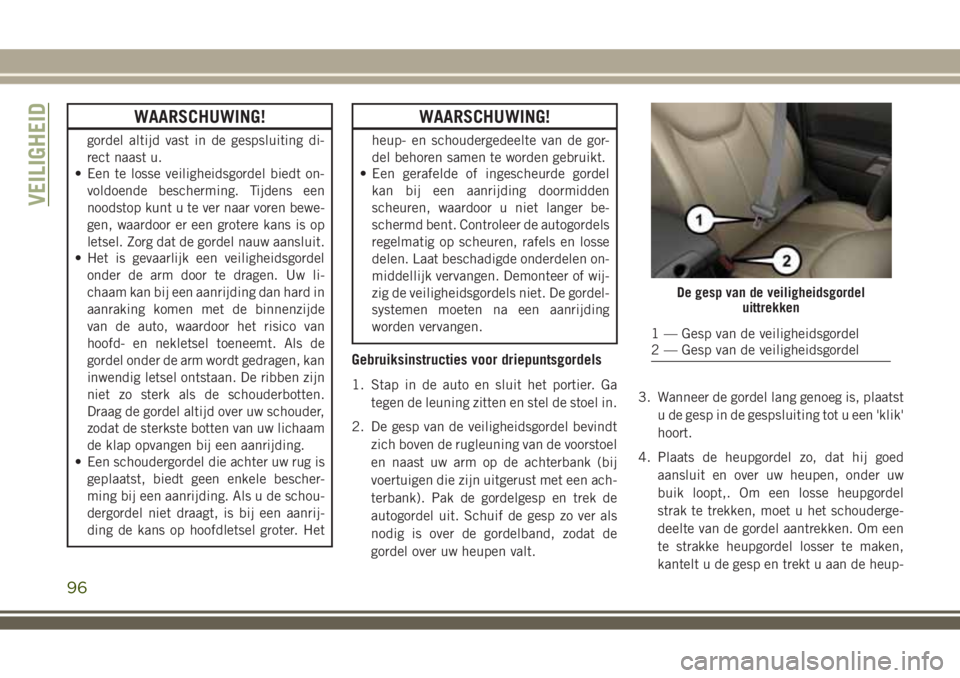 JEEP WRANGLER 2020 Instructieboek (in Dutch) WAARSCHUWING!
gordel altijd vast in de gespsluiting di-
rect naast u.
• Een te losse veiligheidsgordel biedt on-
voldoende bescherming. Tijdens een
noodstop kunt u te ver naar voren bewe-
gen, waard JEEP WRANGLER 2020 Instructieboek (in Dutch) WAARSCHUWING!
gordel altijd vast in de gespsluiting di-
rect naast u.
• Een te losse veiligheidsgordel biedt on-
voldoende bescherming. Tijdens een
noodstop kunt u te ver naar voren bewe-
gen, waard