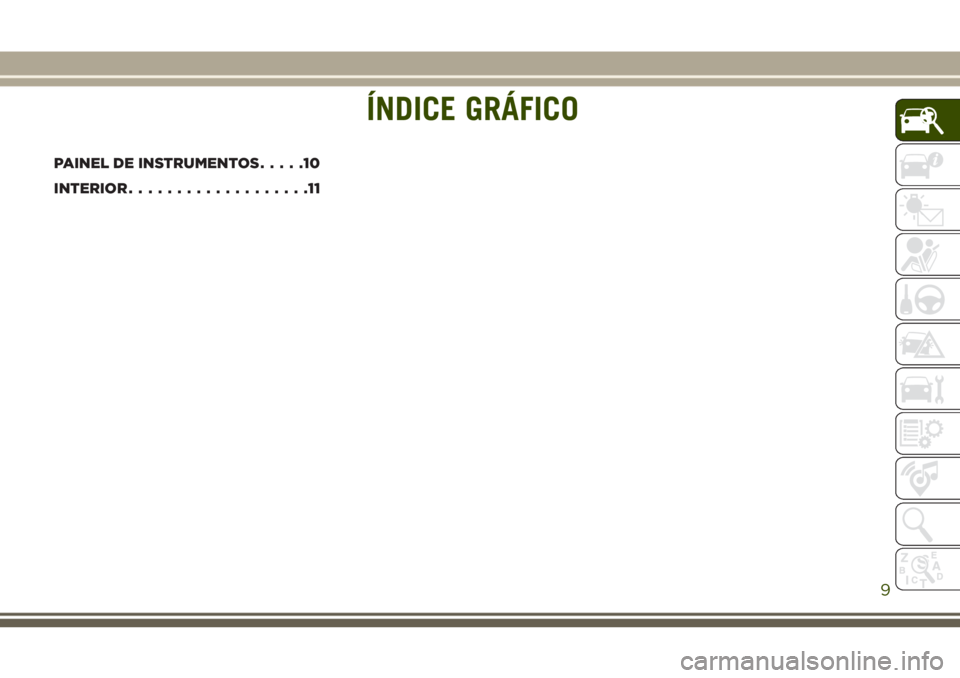 JEEP WRANGLER 2020 Manual de Uso e Manutenção (in Portuguese) ÍNDICE GRÁFICO
PAINEL DE INSTRUMENTOS.....10
INTERIOR...................11
ÍNDICE GRÁFICO
9 JEEP WRANGLER 2020 Manual de Uso e Manutenção (in Portuguese) ÍNDICE GRÁFICO
PAINEL DE INSTRUMENTOS.....10
INTERIOR...................11
ÍNDICE GRÁFICO
9