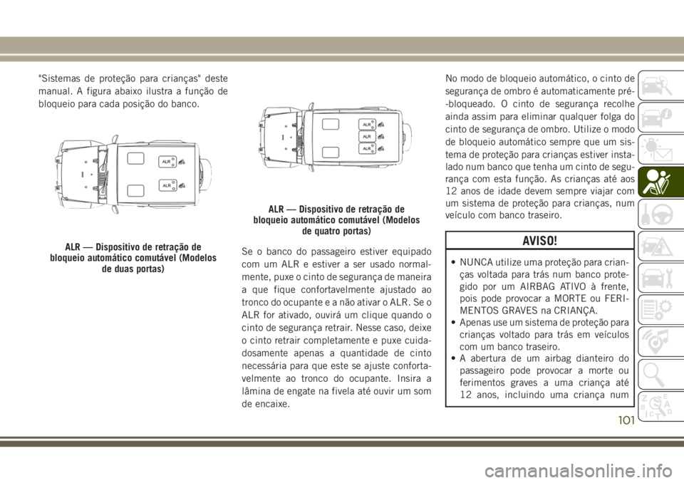 JEEP WRANGLER 2018 Manual de Uso e Manutenção (in Portuguese) "Sistemas de proteção para crianças" deste
manual. A figura abaixo ilustra a função de
bloqueio para cada posição do banco.
Se o banco do passageiro estiver equipado
com um ALR e estive JEEP WRANGLER 2018 Manual de Uso e Manutenção (in Portuguese) "Sistemas de proteção para crianças" deste
manual. A figura abaixo ilustra a função de
bloqueio para cada posição do banco.
Se o banco do passageiro estiver equipado
com um ALR e estive