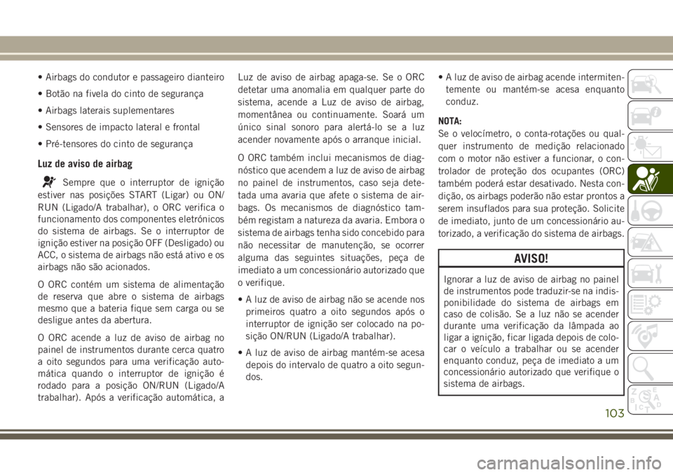 JEEP WRANGLER 2020 Manual de Uso e Manutenção (in Portuguese) • Airbags do condutor e passageiro dianteiro
• Botão na fivela do cinto de segurança
• Airbags laterais suplementares
• Sensores de impacto lateral e frontal
• Pré-tensores do cinto de se JEEP WRANGLER 2020 Manual de Uso e Manutenção (in Portuguese) • Airbags do condutor e passageiro dianteiro
• Botão na fivela do cinto de segurança
• Airbags laterais suplementares
• Sensores de impacto lateral e frontal
• Pré-tensores do cinto de se