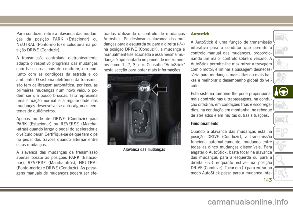JEEP WRANGLER 2020  Manual de Uso e Manutenção (in Portuguese) Para conduzir, retire a alavanca das mudan-
ças da posição PARK (Estacionar) ou
NEUTRAL (Ponto-morto) e coloque-a na po-
sição DRIVE (Conduzir).
A transmissão controlada eletronicamente
adapta o