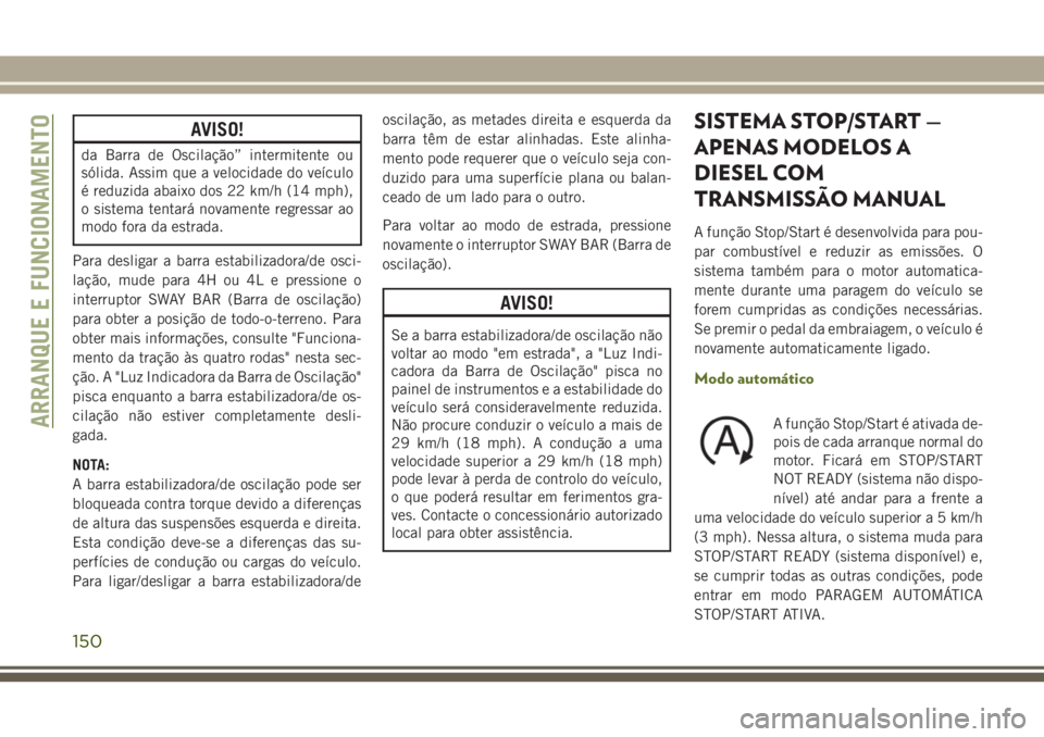 JEEP WRANGLER 2020 Manual de Uso e Manutenção (in Portuguese) AVISO!
da Barra de Oscilação” intermitente ou
sólida. Assim que a velocidade do veículo
é reduzida abaixo dos 22 km/h (14 mph),
o sistema tentará novamente regressar ao
modo fora da estrada.
P JEEP WRANGLER 2020 Manual de Uso e Manutenção (in Portuguese) AVISO!
da Barra de Oscilação” intermitente ou
sólida. Assim que a velocidade do veículo
é reduzida abaixo dos 22 km/h (14 mph),
o sistema tentará novamente regressar ao
modo fora da estrada.
P