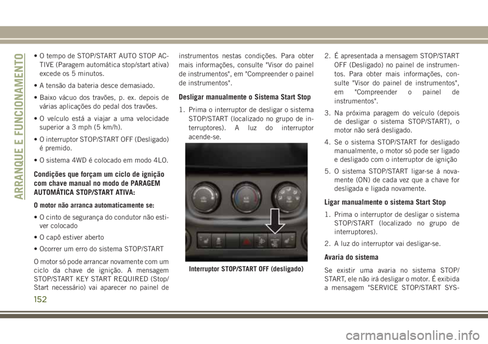JEEP WRANGLER 2020 Manual de Uso e Manutenção (in Portuguese) • O tempo de STOP/START AUTO STOP AC-
TIVE (Paragem automática stop/start ativa)
excede os 5 minutos.
• A tensão da bateria desce demasiado.
• Baixo vácuo dos travões, p. ex. depois de
vári JEEP WRANGLER 2020 Manual de Uso e Manutenção (in Portuguese) • O tempo de STOP/START AUTO STOP AC-
TIVE (Paragem automática stop/start ativa)
excede os 5 minutos.
• A tensão da bateria desce demasiado.
• Baixo vácuo dos travões, p. ex. depois de
vári