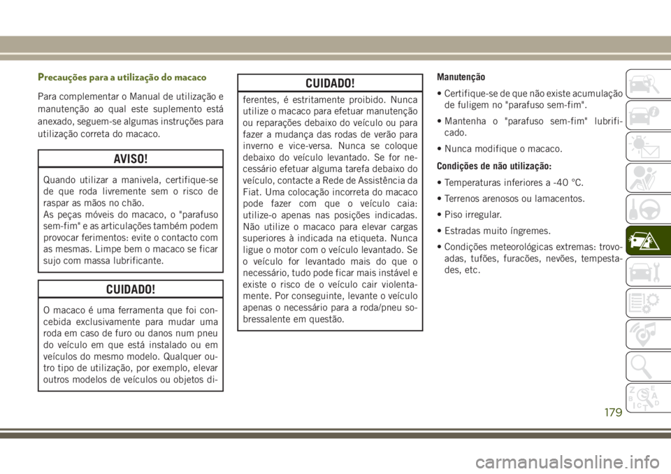 JEEP WRANGLER 2018  Manual de Uso e Manutenção (in Portuguese) Precauções para a utilização do macaco
Para complementar o Manual de utilização e
manutenção ao qual este suplemento está
anexado, seguem-se algumas instruções para
utilização correta do 