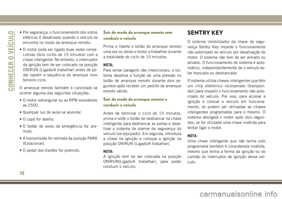 JEEP WRANGLER 2020 Manual de Uso e Manutenção (in Portuguese) • Por segurança, o funcionamento dos vidros
elétricos é desativado quando o veículo se
encontra no modo de arranque remoto.
• O motor pode ser ligado duas vezes conse-
cutivas (dois ciclos de JEEP WRANGLER 2020 Manual de Uso e Manutenção (in Portuguese) • Por segurança, o funcionamento dos vidros
elétricos é desativado quando o veículo se
encontra no modo de arranque remoto.
• O motor pode ser ligado duas vezes conse-
cutivas (dois ciclos de