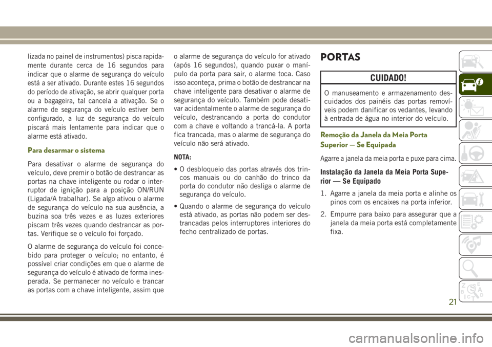 JEEP WRANGLER 2020 Manual de Uso e Manutenção (in Portuguese) lizada no painel de instrumentos) pisca rapida-
mente durante cerca de 16 segundos para
indicar que o alarme de segurança do veículo
está a ser ativado. Durante estes 16 segundos
do período de ati JEEP WRANGLER 2020 Manual de Uso e Manutenção (in Portuguese) lizada no painel de instrumentos) pisca rapida-
mente durante cerca de 16 segundos para
indicar que o alarme de segurança do veículo
está a ser ativado. Durante estes 16 segundos
do período de ati