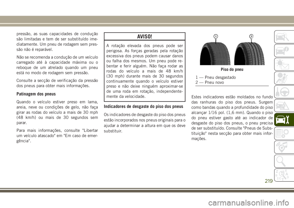 JEEP WRANGLER 2018 Manual de Uso e Manutenção (in Portuguese) pressão, as suas capacidades de condução
são limitadas e tem de ser substituído ime-
diatamente. Um pneu de rodagem sem pres-
são não é reparável.
Não se recomenda a condução de um veícul JEEP WRANGLER 2018 Manual de Uso e Manutenção (in Portuguese) pressão, as suas capacidades de condução
são limitadas e tem de ser substituído ime-
diatamente. Um pneu de rodagem sem pres-
são não é reparável.
Não se recomenda a condução de um veícul