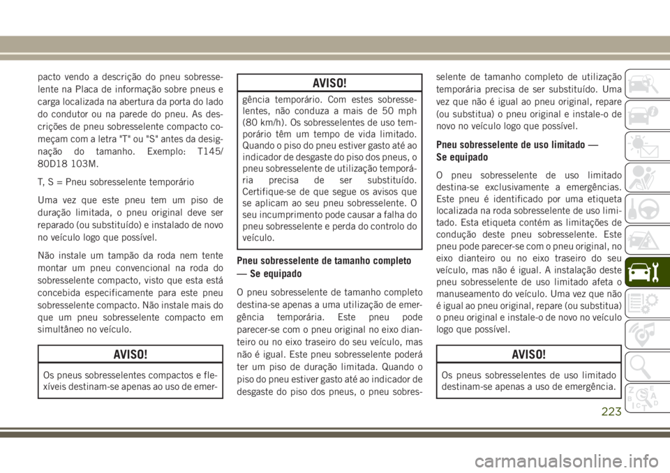 JEEP WRANGLER 2018 Manual de Uso e Manutenção (in Portuguese) pacto vendo a descrição do pneu sobresse-
lente na Placa de informação sobre pneus e
carga localizada na abertura da porta do lado
do condutor ou na parede do pneu. As des-
crições de pneu sobre JEEP WRANGLER 2018 Manual de Uso e Manutenção (in Portuguese) pacto vendo a descrição do pneu sobresse-
lente na Placa de informação sobre pneus e
carga localizada na abertura da porta do lado
do condutor ou na parede do pneu. As des-
crições de pneu sobre
