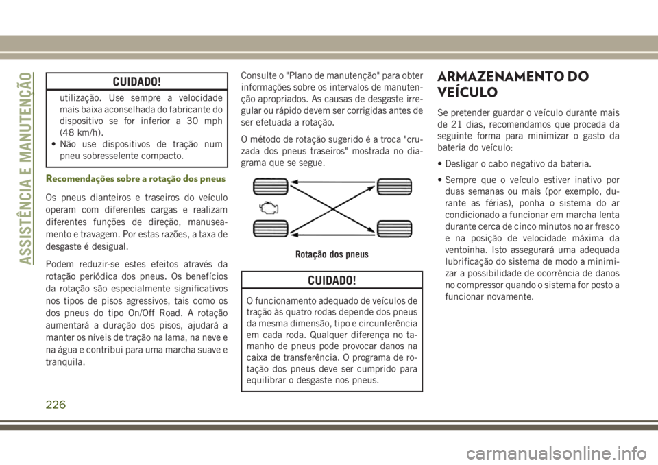 JEEP WRANGLER 2018 Manual de Uso e Manutenção (in Portuguese) CUIDADO!
utilização. Use sempre a velocidade
mais baixa aconselhada do fabricante do
dispositivo se for inferior a 30 mph
(48 km/h).
• Não use dispositivos de tração num
pneu sobresselente comp JEEP WRANGLER 2018 Manual de Uso e Manutenção (in Portuguese) CUIDADO!
utilização. Use sempre a velocidade
mais baixa aconselhada do fabricante do
dispositivo se for inferior a 30 mph
(48 km/h).
• Não use dispositivos de tração num
pneu sobresselente comp