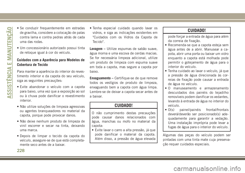 JEEP WRANGLER 2018 Manual de Uso e Manutenção (in Portuguese) • Se conduzir frequentemente em estradas
de gravilha, considere a colocação de palas
contra lama e contra pedras atrás de cada
uma das rodas.
• Um concessionário autorizado possui tinta
de ret JEEP WRANGLER 2018 Manual de Uso e Manutenção (in Portuguese) • Se conduzir frequentemente em estradas
de gravilha, considere a colocação de palas
contra lama e contra pedras atrás de cada
uma das rodas.
• Um concessionário autorizado possui tinta
de ret