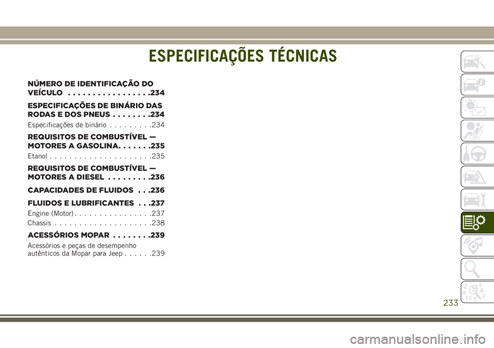 JEEP WRANGLER 2018  Manual de Uso e Manutenção (in Portuguese) ESPECIFICAÇÕES TÉCNICAS
NÚMERO DE IDENTIFICAÇÃO DO
VEÍCULO.................234
ESPECIFICAÇÕES DE BINÁRIO DAS
RODAS E DOS PNEUS........234
Especificações de binário.........234
REQUISITOS 