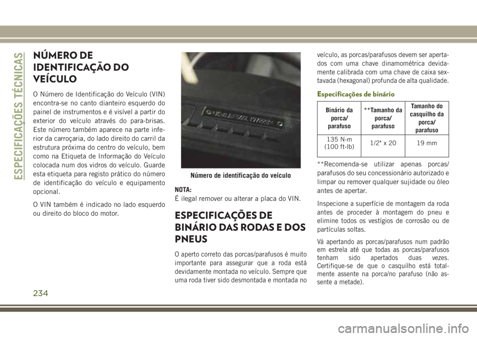 JEEP WRANGLER 2018  Manual de Uso e Manutenção (in Portuguese) NÚMERO DE
IDENTIFICAÇÃO DO
VEÍCULO
O Número de Identificação do Veículo (VIN)
encontra-se no canto dianteiro esquerdo do
painel de instrumentos e é visível a partir do
exterior do veículo a