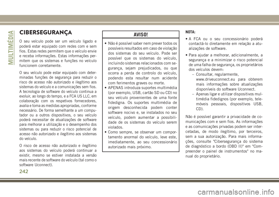 JEEP WRANGLER 2021 Manual de Uso e Manutenção (in Portuguese) CIBERSEGURANÇA
O seu veículo pode ser um veículo ligado e
poderá estar equipado com redes com e sem
fios. Estas redes permitem que o veículo envie
e receba informações. Estas informações per- JEEP WRANGLER 2021 Manual de Uso e Manutenção (in Portuguese) CIBERSEGURANÇA
O seu veículo pode ser um veículo ligado e
poderá estar equipado com redes com e sem
fios. Estas redes permitem que o veículo envie
e receba informações. Estas informações per-