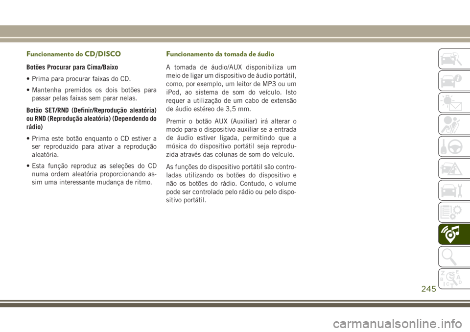 JEEP WRANGLER 2018  Manual de Uso e Manutenção (in Portuguese) Funcionamento do CD/DISCO
Botões Procurar para Cima/Baixo
• Prima para procurar faixas do CD.
• Mantenha premidos os dois botões para
passar pelas faixas sem parar nelas.
Botão SET/RND (Definir