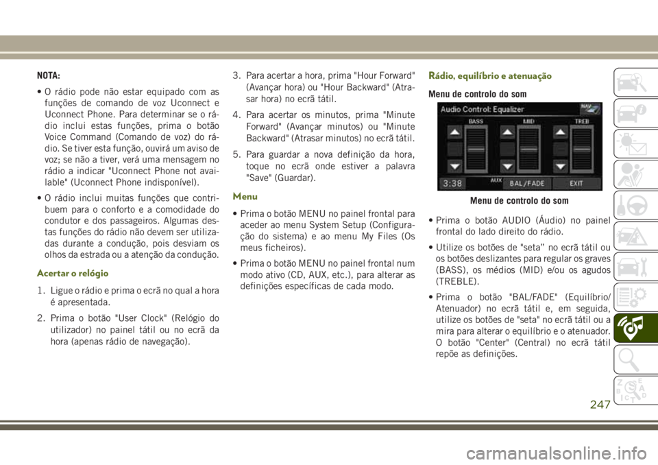JEEP WRANGLER 2021  Manual de Uso e Manutenção (in Portuguese) NOTA:
• O rádio pode não estar equipado com as
funções de comando de voz Uconnect e
Uconnect Phone. Para determinar se o rá-
dio inclui estas funções, prima o botão
Voice Command (Comando de
