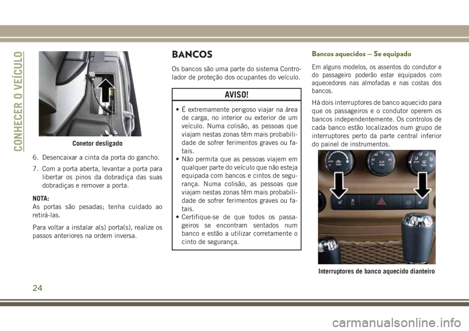JEEP WRANGLER 2020 Manual de Uso e Manutenção (in Portuguese) 6. Desencaixar a cinta da porta do gancho.
7. Com a porta aberta, levantar a porta para
libertar os pinos da dobradiça das suas
dobradiças e remover a porta.
NOTA:
As portas são pesadas; tenha cuid JEEP WRANGLER 2020 Manual de Uso e Manutenção (in Portuguese) 6. Desencaixar a cinta da porta do gancho.
7. Com a porta aberta, levantar a porta para
libertar os pinos da dobradiça das suas
dobradiças e remover a porta.
NOTA:
As portas são pesadas; tenha cuid