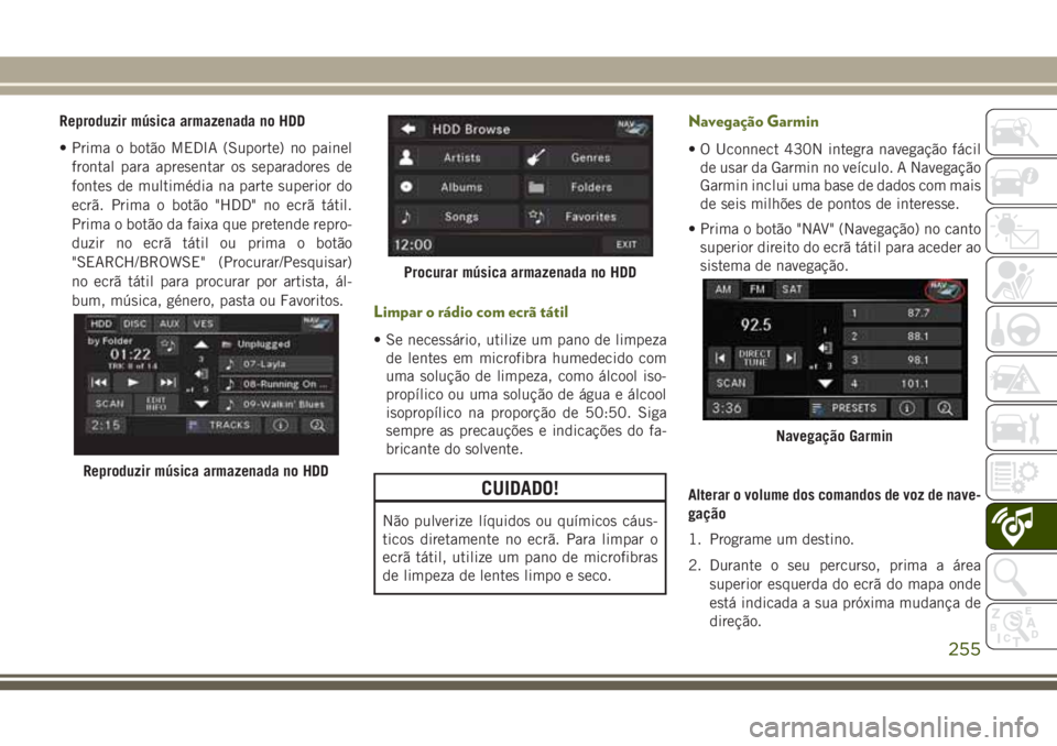 JEEP WRANGLER 2018 Manual de Uso e Manutenção (in Portuguese) Reproduzir música armazenada no HDD
• Prima o botão MEDIA (Suporte) no painel
frontal para apresentar os separadores de
fontes de multimédia na parte superior do
ecrã. Prima o botão "HDD JEEP WRANGLER 2018 Manual de Uso e Manutenção (in Portuguese) Reproduzir música armazenada no HDD
• Prima o botão MEDIA (Suporte) no painel
frontal para apresentar os separadores de
fontes de multimédia na parte superior do
ecrã. Prima o botão "HDD