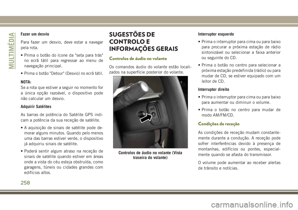 JEEP WRANGLER 2018 Manual de Uso e Manutenção (in Portuguese) Fazer um desvio
Para fazer um desvio, deve estar a navegar
pela rota.
• Prima o botão do ícone da "seta para trás"
no ecrã tátil para regressar ao menu de
navegação principal.
•
Pri JEEP WRANGLER 2018 Manual de Uso e Manutenção (in Portuguese) Fazer um desvio
Para fazer um desvio, deve estar a navegar
pela rota.
• Prima o botão do ícone da "seta para trás"
no ecrã tátil para regressar ao menu de
navegação principal.
•
Pri