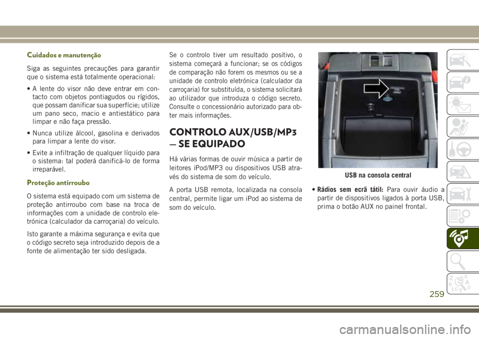 JEEP WRANGLER 2018 Manual de Uso e Manutenção (in Portuguese) Cuidados e manutenção
Siga as seguintes precauções para garantir
que o sistema está totalmente operacional:
• A lente do visor não deve entrar em con-
tacto com objetos pontiagudos ou rígidos JEEP WRANGLER 2018 Manual de Uso e Manutenção (in Portuguese) Cuidados e manutenção
Siga as seguintes precauções para garantir
que o sistema está totalmente operacional:
• A lente do visor não deve entrar em con-
tacto com objetos pontiagudos ou rígidos