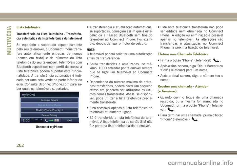 JEEP WRANGLER 2018 Manual de Uso e Manutenção (in Portuguese) Lista telefónica
Transferência da Lista Telefónica - Transferên-
cia automática da lista telefónica do telemóvel
Se equipado e suportado especificamente
pelo seu telemóvel, o Uconnect Phone tr JEEP WRANGLER 2018 Manual de Uso e Manutenção (in Portuguese) Lista telefónica
Transferência da Lista Telefónica - Transferên-
cia automática da lista telefónica do telemóvel
Se equipado e suportado especificamente
pelo seu telemóvel, o Uconnect Phone tr