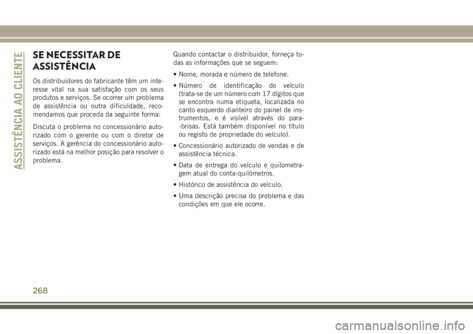 JEEP WRANGLER 2018 Manual de Uso e Manutenção (in Portuguese) SE NECESSITAR DE
ASSISTÊNCIA
Os distribuidores do fabricante têm um inte-
resse vital na sua satisfação com os seus
produtos e serviços. Se ocorrer um problema
de assistência ou outra dificuldad JEEP WRANGLER 2018 Manual de Uso e Manutenção (in Portuguese) SE NECESSITAR DE
ASSISTÊNCIA
Os distribuidores do fabricante têm um inte-
resse vital na sua satisfação com os seus
produtos e serviços. Se ocorrer um problema
de assistência ou outra dificuldad
