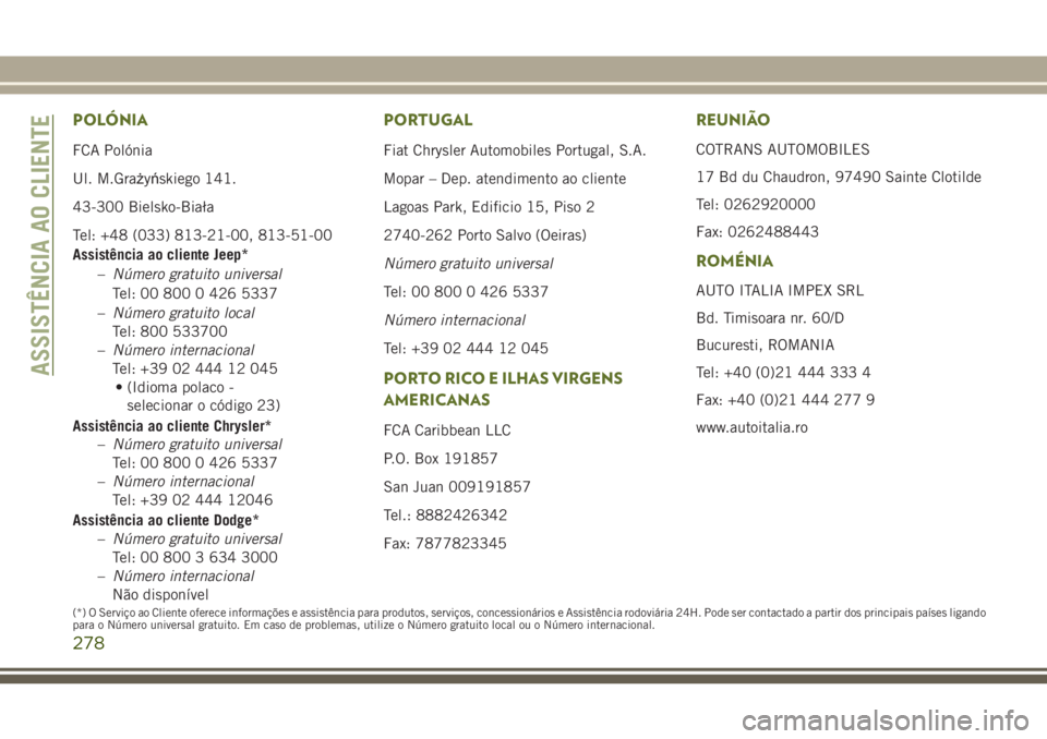JEEP WRANGLER 2018  Manual de Uso e Manutenção (in Portuguese) POLÓNIA
FCA Polónia
Ul. M.Grażyńskiego 141.
43-300 Bielsko-Biała
Tel: +48 (033) 813-21-00, 813-51-00
Assistência ao cliente Jeep*
–Número gratuito universal
Tel: 00 800 0 426 5337
–Número 