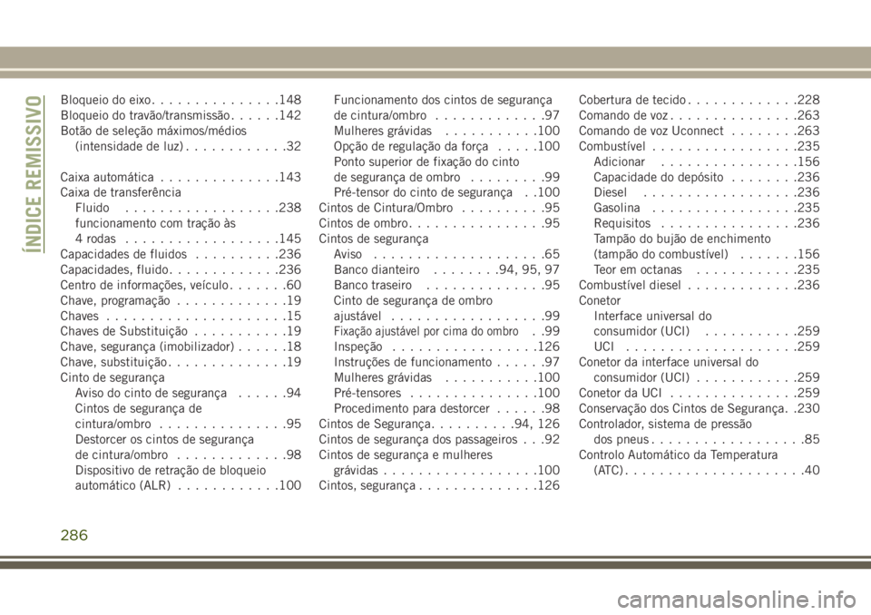 JEEP WRANGLER 2018 Manual de Uso e Manutenção (in Portuguese) Bloqueio do eixo...............148
Bloqueio do travão/transmissão......142
Botão de seleção máximos/médios
(intensidade de luz)............32
Caixa automática..............143
Caixa de transfe JEEP WRANGLER 2018 Manual de Uso e Manutenção (in Portuguese) Bloqueio do eixo...............148
Bloqueio do travão/transmissão......142
Botão de seleção máximos/médios
(intensidade de luz)............32
Caixa automática..............143
Caixa de transfe