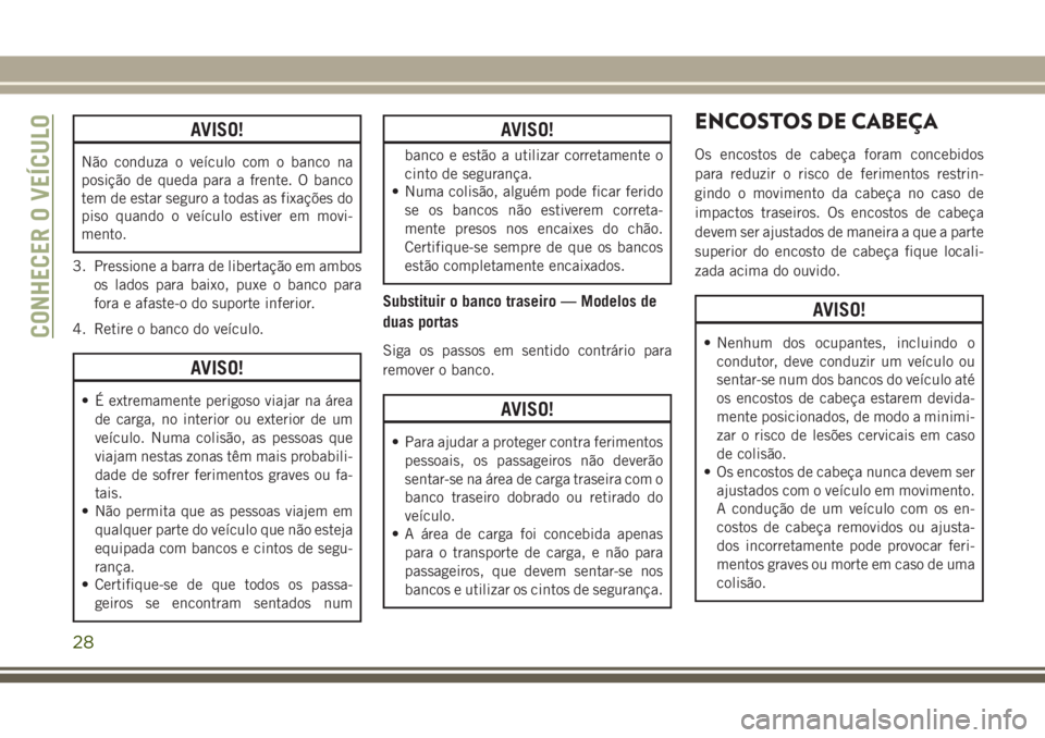 JEEP WRANGLER 2020 Manual de Uso e Manutenção (in Portuguese) AVISO!
Não conduza o veículo com o banco na
posição de queda para a frente. O banco
tem de estar seguro a todas as fixações do
piso quando o veículo estiver em movi-
mento.
3. Pressione a barra JEEP WRANGLER 2020 Manual de Uso e Manutenção (in Portuguese) AVISO!
Não conduza o veículo com o banco na
posição de queda para a frente. O banco
tem de estar seguro a todas as fixações do
piso quando o veículo estiver em movi-
mento.
3. Pressione a barra