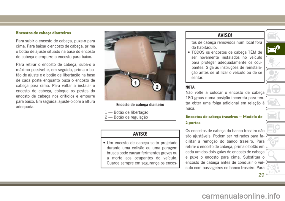 JEEP WRANGLER 2020 Manual de Uso e Manutenção (in Portuguese) Encostos de cabeça dianteiros
Para subir o encosto de cabeça, puxe-o para
cima. Para baixar o encosto de cabeça, prima
o botão de ajuste situado na base do encosto
de cabeça e empurre o encosto p JEEP WRANGLER 2020 Manual de Uso e Manutenção (in Portuguese) Encostos de cabeça dianteiros
Para subir o encosto de cabeça, puxe-o para
cima. Para baixar o encosto de cabeça, prima
o botão de ajuste situado na base do encosto
de cabeça e empurre o encosto p