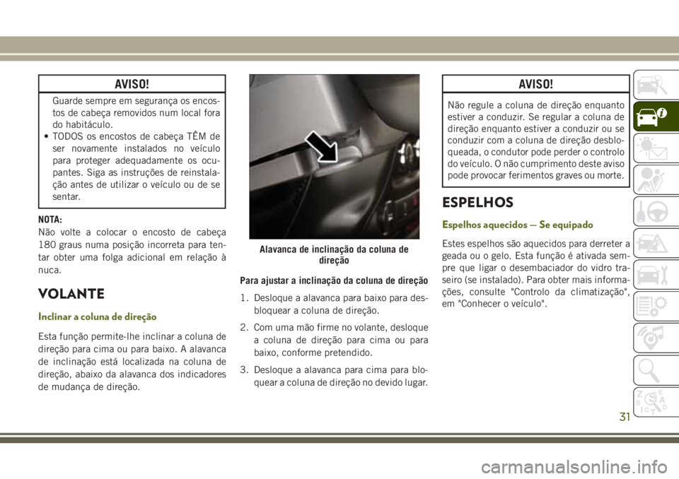 JEEP WRANGLER 2020 Manual de Uso e Manutenção (in Portuguese) AVISO!
Guarde sempre em segurança os encos-
tos de cabeça removidos num local fora
do habitáculo.
• TODOS os encostos de cabeça TÊM de
ser novamente instalados no veículo
para proteger adequad JEEP WRANGLER 2020 Manual de Uso e Manutenção (in Portuguese) AVISO!
Guarde sempre em segurança os encos-
tos de cabeça removidos num local fora
do habitáculo.
• TODOS os encostos de cabeça TÊM de
ser novamente instalados no veículo
para proteger adequad