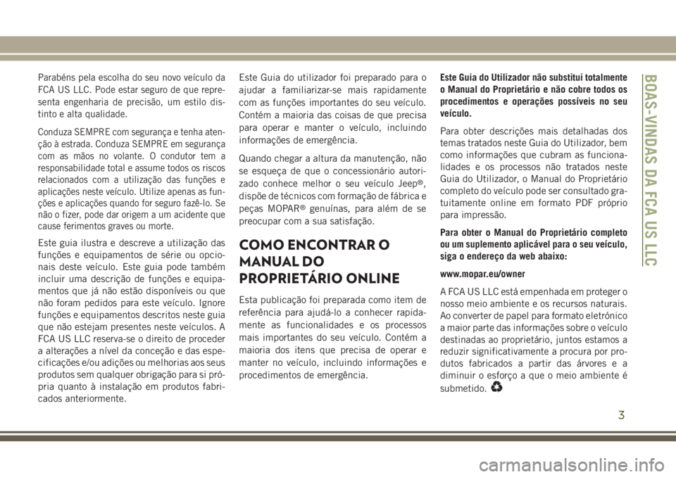 JEEP WRANGLER 2021 Manual de Uso e Manutenção (in Portuguese) Parabéns pela escolha do seu novo veículo da
FCA US LLC. Pode estar seguro de que repre-
senta engenharia de precisão, um estilo dis-
tinto e alta qualidade.
Conduza SEMPRE com segurança e tenha a JEEP WRANGLER 2021 Manual de Uso e Manutenção (in Portuguese) Parabéns pela escolha do seu novo veículo da
FCA US LLC. Pode estar seguro de que repre-
senta engenharia de precisão, um estilo dis-
tinto e alta qualidade.
Conduza SEMPRE com segurança e tenha a