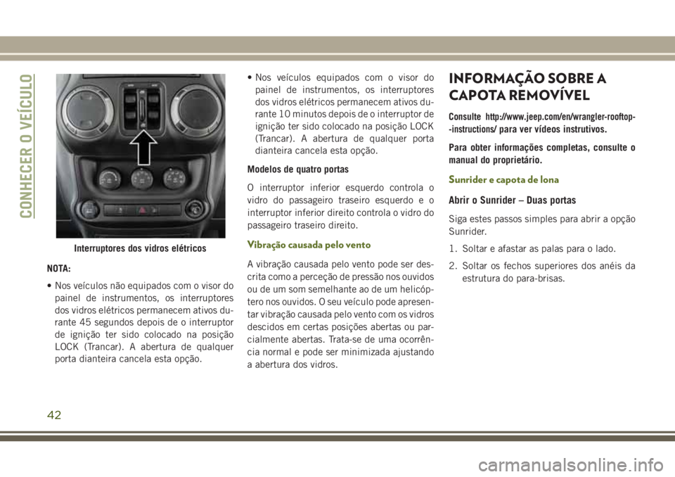 JEEP WRANGLER 2020 Manual de Uso e Manutenção (in Portuguese) NOTA:
• Nos veículos não equipados com o visor do
painel de instrumentos, os interruptores
dos vidros elétricos permanecem ativos du-
rante 45 segundos depois de o interruptor
de ignição ter si JEEP WRANGLER 2020 Manual de Uso e Manutenção (in Portuguese) NOTA:
• Nos veículos não equipados com o visor do
painel de instrumentos, os interruptores
dos vidros elétricos permanecem ativos du-
rante 45 segundos depois de o interruptor
de ignição ter si