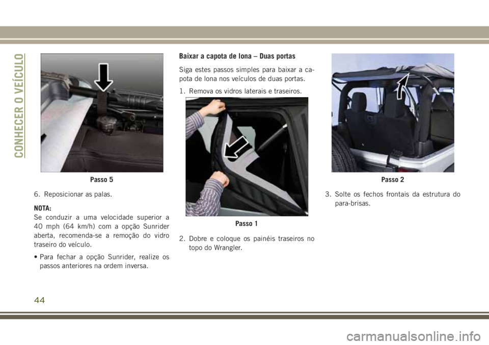 JEEP WRANGLER 2020 Manual de Uso e Manutenção (in Portuguese) 6. Reposicionar as palas.
NOTA:
Se conduzir a uma velocidade superior a
40 mph (64 km/h) com a opção Sunrider
aberta, recomenda-se a remoção do vidro
traseiro do veículo.
• Para fechar a opçã JEEP WRANGLER 2020 Manual de Uso e Manutenção (in Portuguese) 6. Reposicionar as palas.
NOTA:
Se conduzir a uma velocidade superior a
40 mph (64 km/h) com a opção Sunrider
aberta, recomenda-se a remoção do vidro
traseiro do veículo.
• Para fechar a opçã
