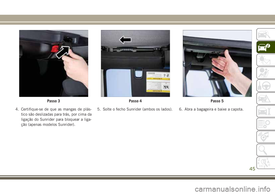 JEEP WRANGLER 2020 Manual de Uso e Manutenção (in Portuguese) 4. Certifique-se de que as mangas de plás-
tico são deslizadas para trás, por cima da
ligação do Sunrider para bloquear a liga-
ção (apenas modelos Sunrider).5. Solte o fecho Sunrider (ambos os JEEP WRANGLER 2020 Manual de Uso e Manutenção (in Portuguese) 4. Certifique-se de que as mangas de plás-
tico são deslizadas para trás, por cima da
ligação do Sunrider para bloquear a liga-
ção (apenas modelos Sunrider).5. Solte o fecho Sunrider (ambos os