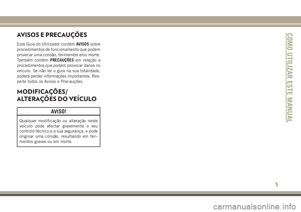 JEEP WRANGLER 2021 Manual de Uso e Manutenção (in Portuguese) AVISOS E PRECAUÇÕES
Este Guia do Utilizador contémAVISOSsobre
procedimentos de funcionamento que podem
provocar uma colisão, ferimentos e/ou morte.
Também contémPRECAUÇÕESem relação a
proced JEEP WRANGLER 2021 Manual de Uso e Manutenção (in Portuguese) AVISOS E PRECAUÇÕES
Este Guia do Utilizador contémAVISOSsobre
procedimentos de funcionamento que podem
provocar uma colisão, ferimentos e/ou morte.
Também contémPRECAUÇÕESem relação a
proced