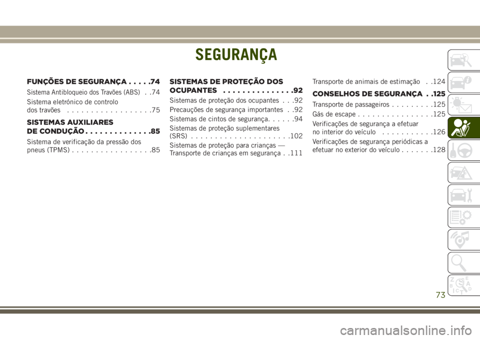 JEEP WRANGLER 2018 Manual de Uso e Manutenção (in Portuguese) SEGURANÇA
FUNÇÕES DE SEGURANÇA.....74
Sistema Antibloqueio dos Travões (ABS). .74
Sistema eletrónico de controlo
dos travões..................75
SISTEMAS AUXILIARES
DE CONDUÇÃO..............8 JEEP WRANGLER 2018 Manual de Uso e Manutenção (in Portuguese) SEGURANÇA
FUNÇÕES DE SEGURANÇA.....74
Sistema Antibloqueio dos Travões (ABS). .74
Sistema eletrónico de controlo
dos travões..................75
SISTEMAS AUXILIARES
DE CONDUÇÃO..............8