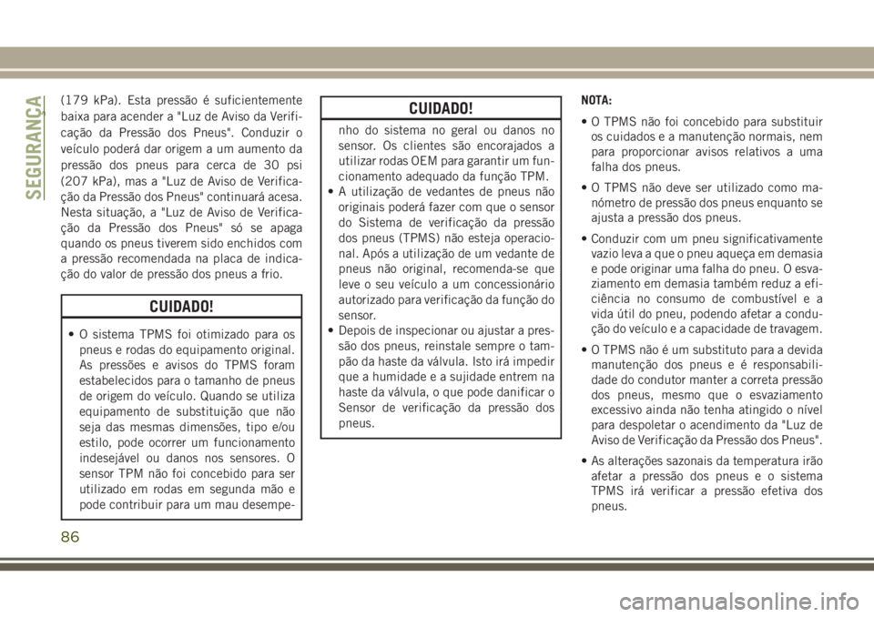 JEEP WRANGLER 2020 Manual de Uso e Manutenção (in Portuguese) (179 kPa). Esta pressão é suficientemente
baixa para acender a "Luz de Aviso da Verifi-
cação da Pressão dos Pneus". Conduzir o
veículo poderá dar origem a um aumento da
pressão dos pn JEEP WRANGLER 2020 Manual de Uso e Manutenção (in Portuguese) (179 kPa). Esta pressão é suficientemente
baixa para acender a "Luz de Aviso da Verifi-
cação da Pressão dos Pneus". Conduzir o
veículo poderá dar origem a um aumento da
pressão dos pn